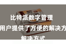 比特派数字管理 为用户提供了方便的解决方式