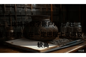 比特派数字账户App  往复手续费也在一定进程上变得较高