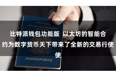 比特派钱包功能版  以太坊的智能合约为数字货币天下带来了全新的交易行使