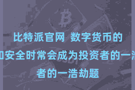 比特派官网  数字货币的照顾和安全时常会成为投资者的一浩劫题
